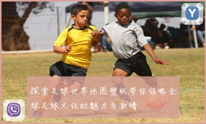 探索足球世界地图壁纸带你领略全球足球文化的魅力与激情
